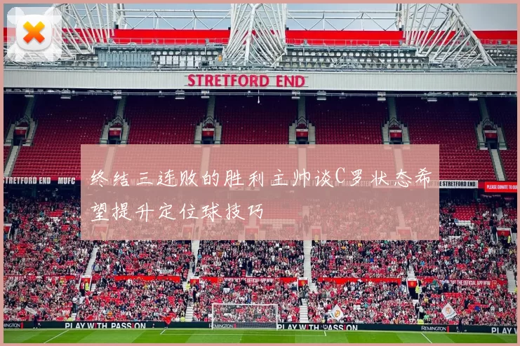终结三连败的胜利主帅谈C罗状态希望提升定位球技巧