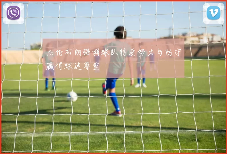 杰伦布朗强调球队特质努力与防守赢得球迷尊重