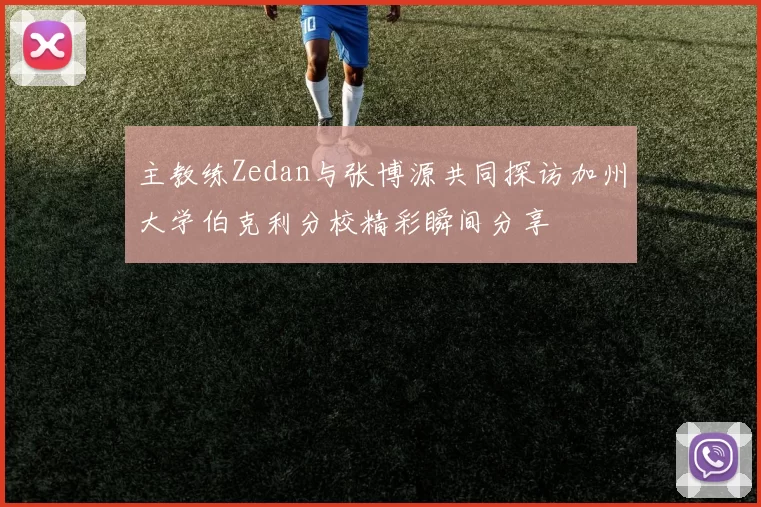 主教练Zedan与张博源共同探访加州大学伯克利分校精彩瞬间分享